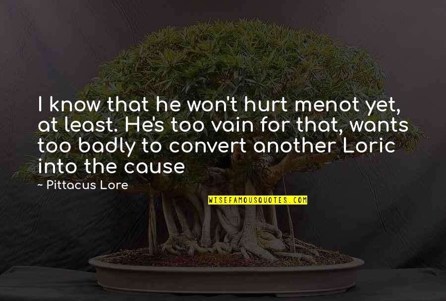 Hurt Badly Quotes By Pittacus Lore: I know that he won't hurt menot yet,