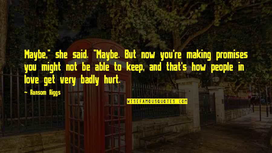 Hurt Badly Quotes By Ransom Riggs: Maybe," she said. "Maybe. But now you're making