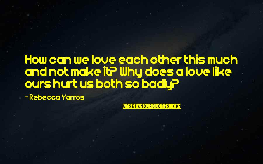 Hurt Badly Quotes By Rebecca Yarros: How can we love each other this much