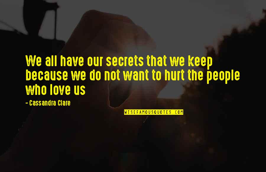 Hurt Because Of Love Quotes By Cassandra Clare: We all have our secrets that we keep