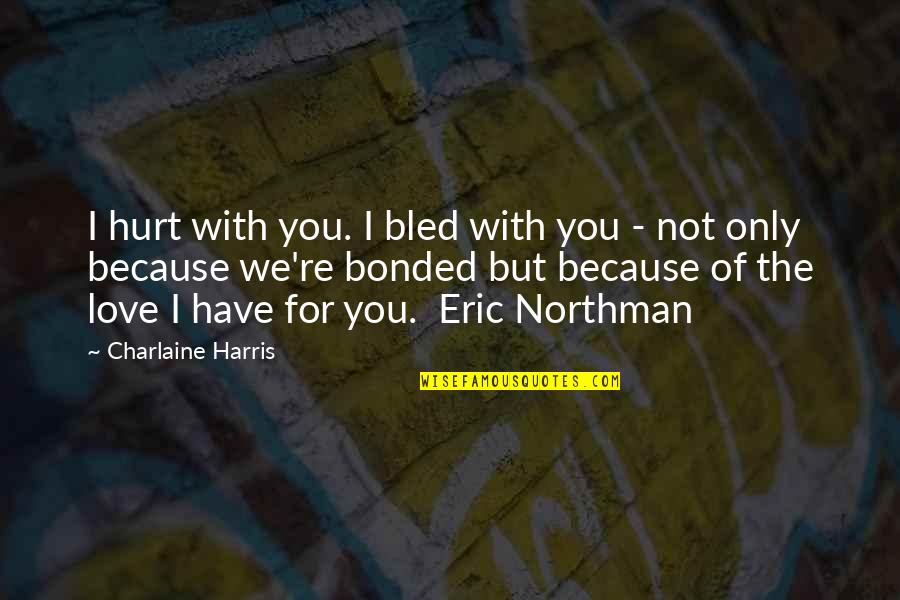 Hurt Because Of Love Quotes By Charlaine Harris: I hurt with you. I bled with you