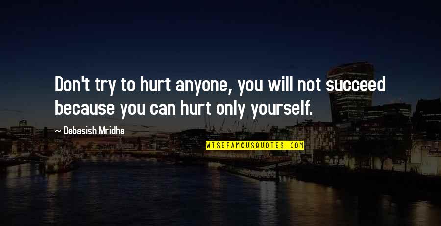 Hurt Because Of Love Quotes By Debasish Mridha: Don't try to hurt anyone, you will not