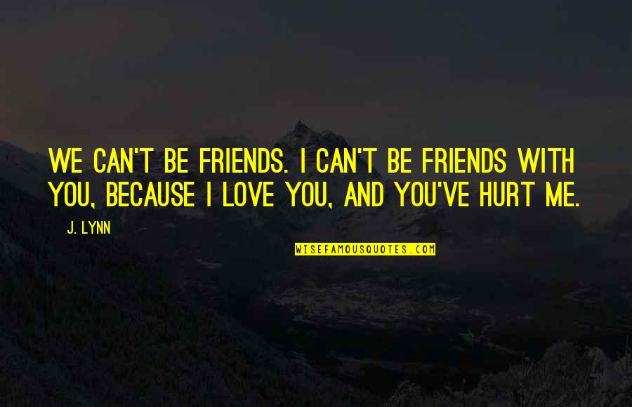 Hurt Because Of Love Quotes By J. Lynn: We can't be friends. I can't be friends