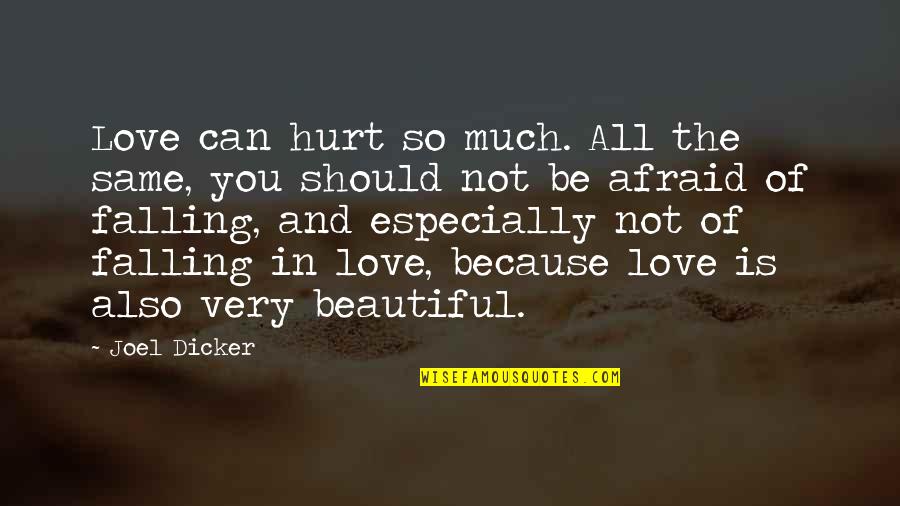 Hurt Because Of Love Quotes By Joel Dicker: Love can hurt so much. All the same,