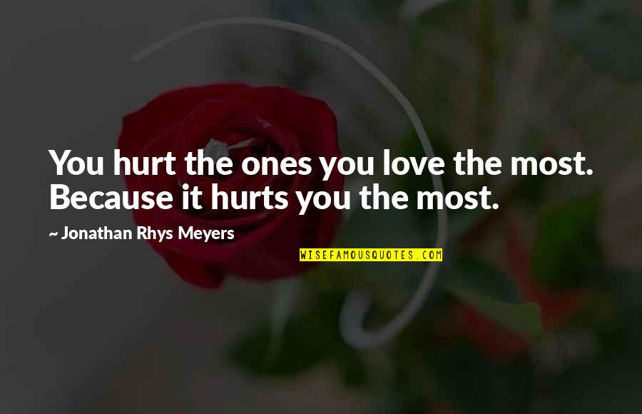 Hurt Because Of Love Quotes By Jonathan Rhys Meyers: You hurt the ones you love the most.