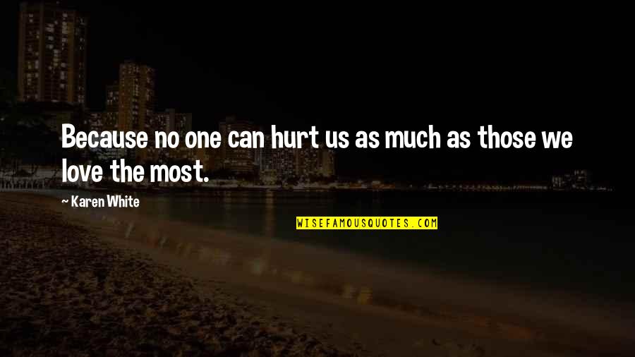 Hurt Because Of Love Quotes By Karen White: Because no one can hurt us as much