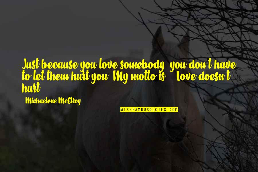 Hurt Because Of Love Quotes By Michaelene McElroy: Just because you love somebody, you don't have