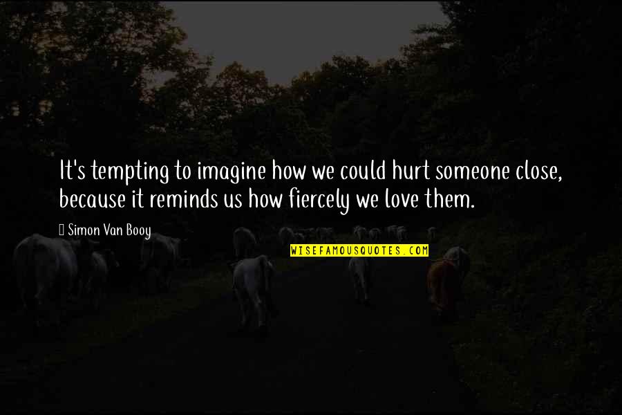 Hurt Because Of Love Quotes By Simon Van Booy: It's tempting to imagine how we could hurt