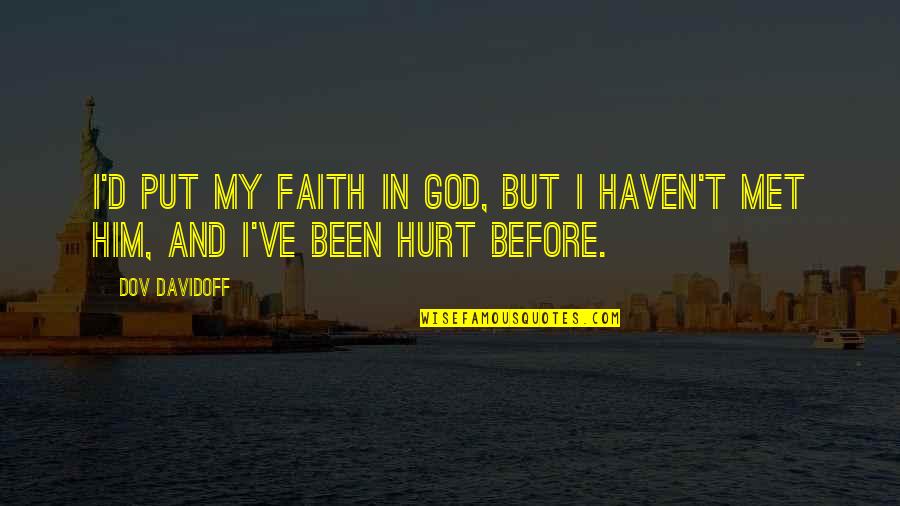Hurt Before Quotes By Dov Davidoff: I'd put my faith in god, but I