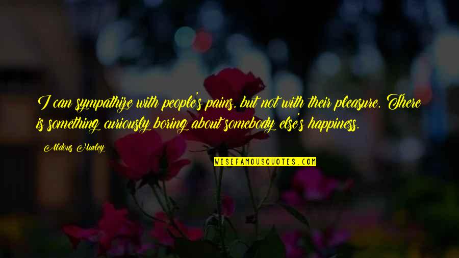 Hurt Breaking Quotes By Aldous Huxley: I can sympathize with people's pains, but not