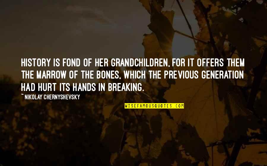 Hurt Breaking Quotes By Nikolay Chernyshevsky: History is fond of her grandchildren, for it
