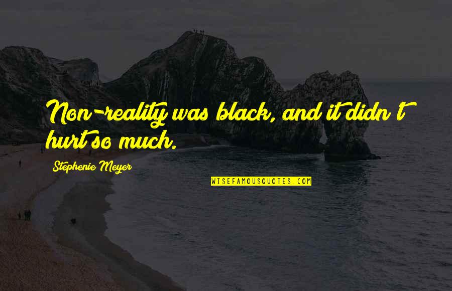 Hurt Breaking Quotes By Stephenie Meyer: Non-reality was black, and it didn't hurt so