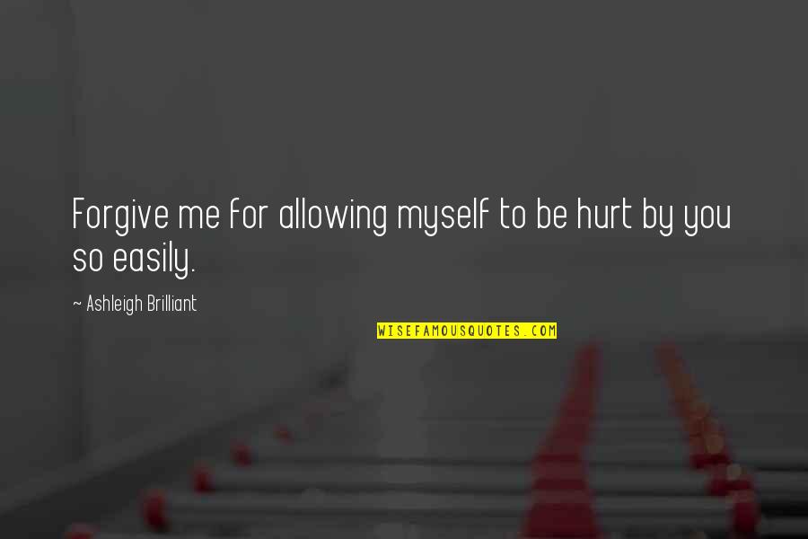 Hurt But Forgive Quotes By Ashleigh Brilliant: Forgive me for allowing myself to be hurt