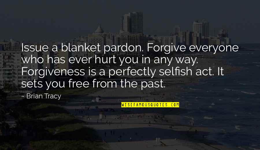 Hurt But Forgive Quotes By Brian Tracy: Issue a blanket pardon. Forgive everyone who has