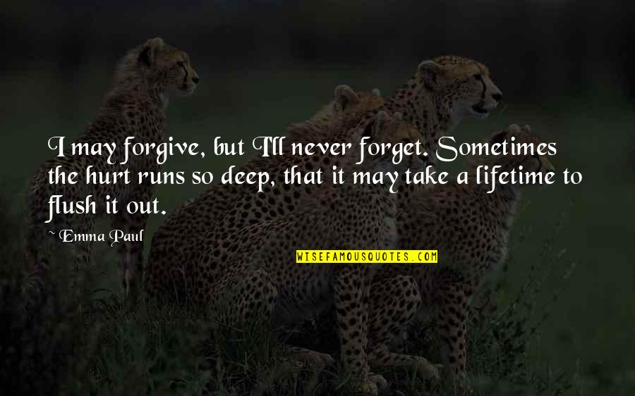 Hurt But Forgive Quotes By Emma Paul: I may forgive, but I'll never forget. Sometimes