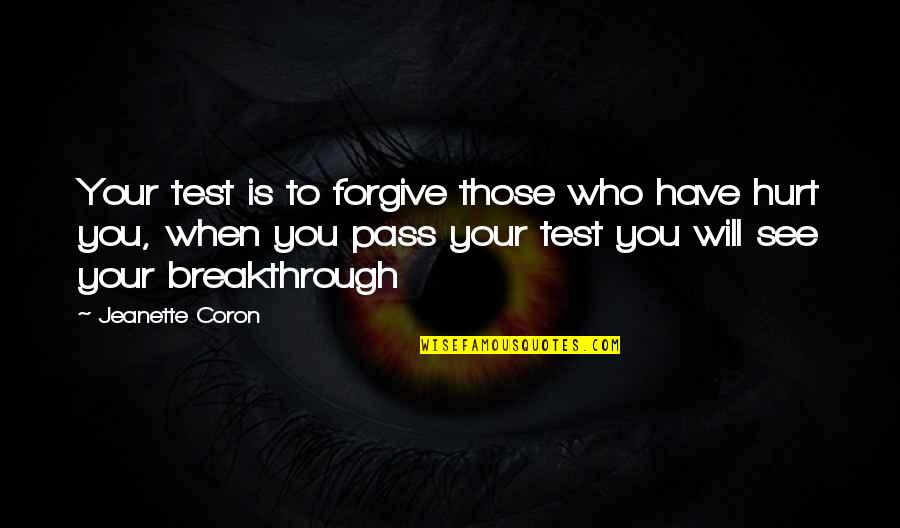 Hurt But Forgive Quotes By Jeanette Coron: Your test is to forgive those who have