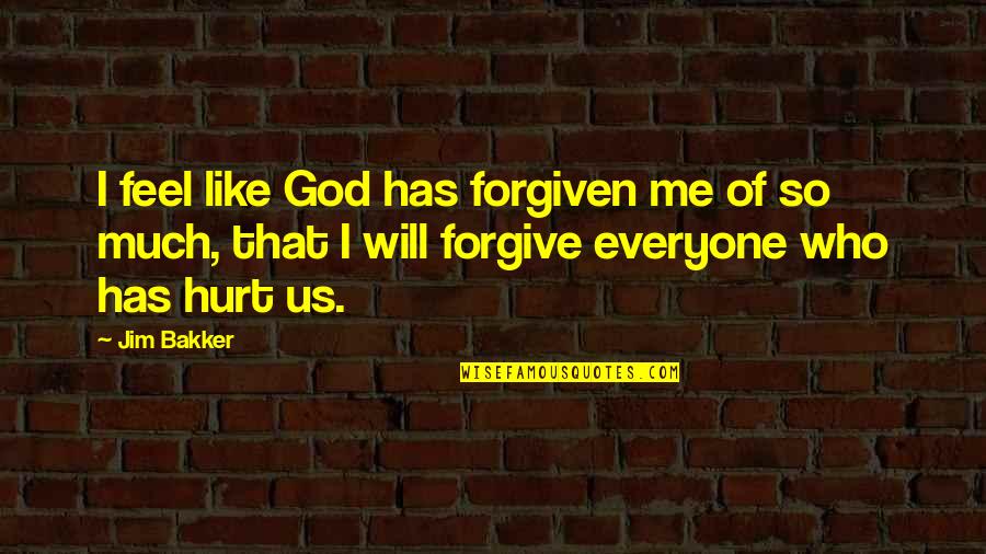 Hurt But Forgive Quotes By Jim Bakker: I feel like God has forgiven me of