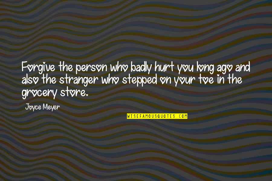 Hurt But Forgive Quotes By Joyce Meyer: Forgive the person who badly hurt you long