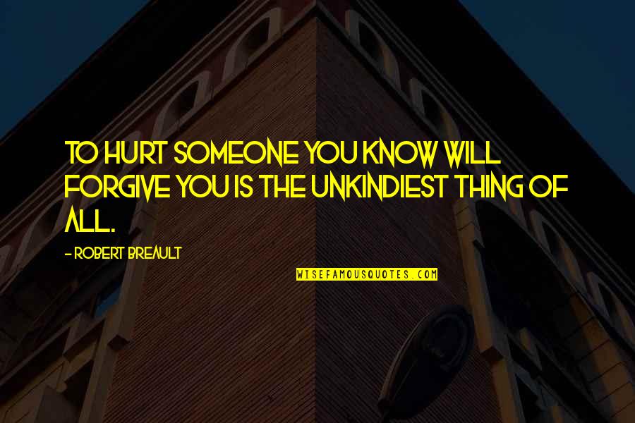 Hurt But Forgive Quotes By Robert Breault: To hurt someone you know will forgive you