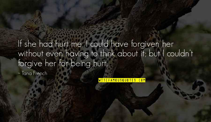 Hurt But Forgive Quotes By Tana French: If she had hurt me, I could have