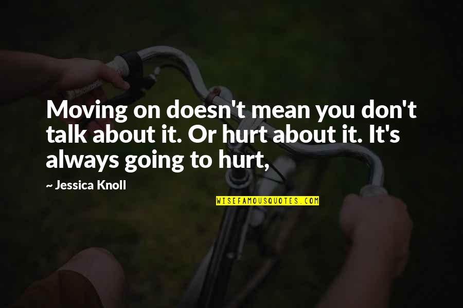 Hurt But Moving On Quotes By Jessica Knoll: Moving on doesn't mean you don't talk about