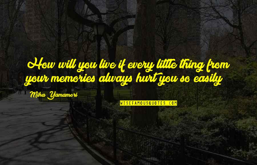 Hurt But Moving On Quotes By Mika Yamamori: How will you live if every little thing