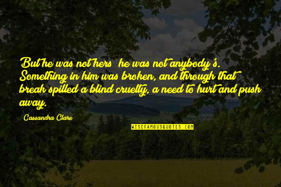 Hurt But Not Broken Quotes By Cassandra Clare: But he was not hers; he was not