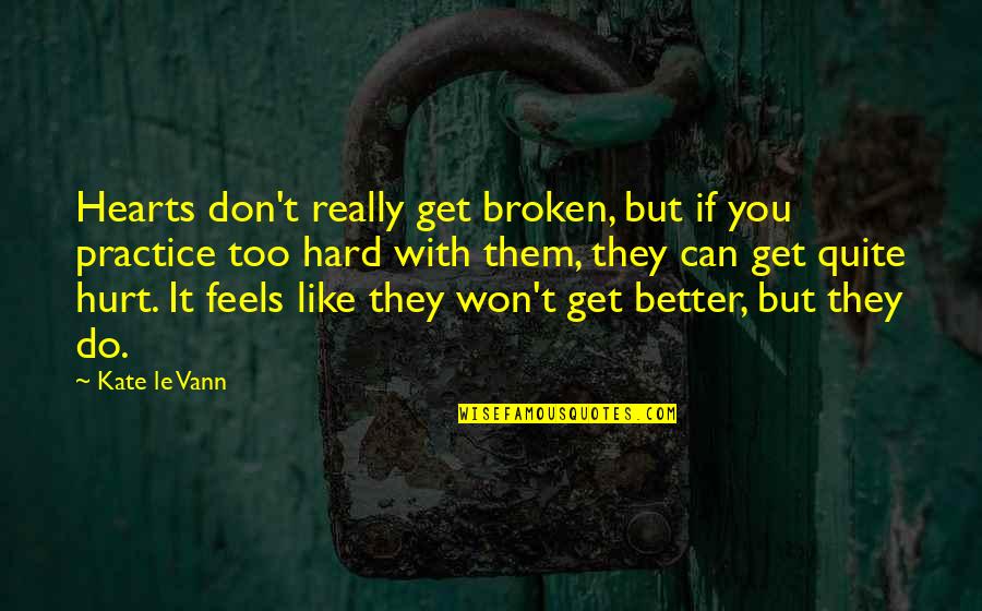 Hurt But Not Broken Quotes By Kate Le Vann: Hearts don't really get broken, but if you