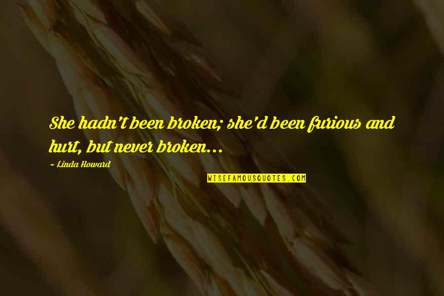 Hurt But Not Broken Quotes By Linda Howard: She hadn't been broken; she'd been furious and