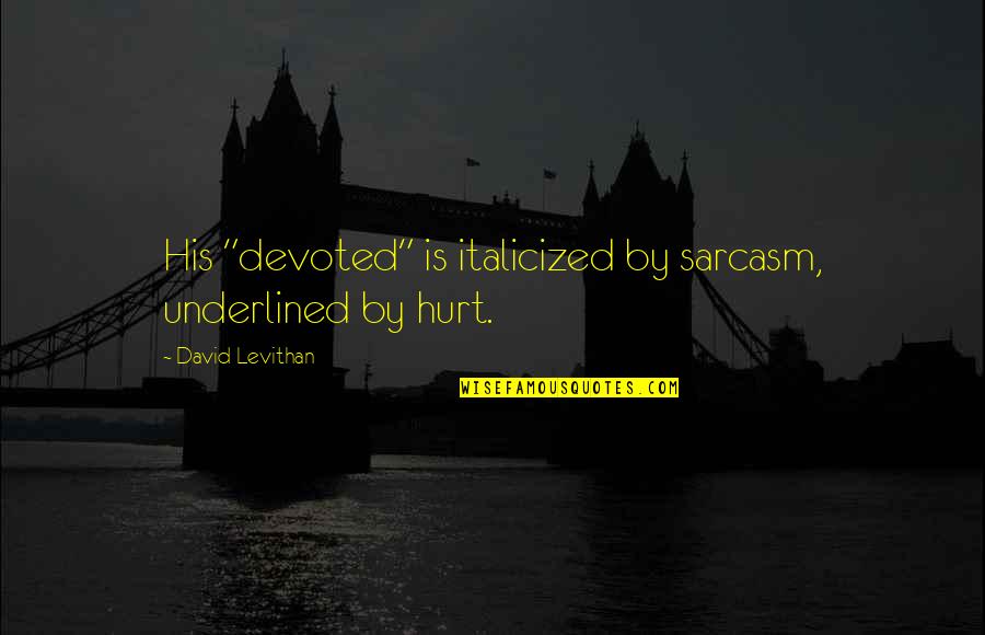 Hurt But Okay Quotes By David Levithan: His "devoted" is italicized by sarcasm, underlined by
