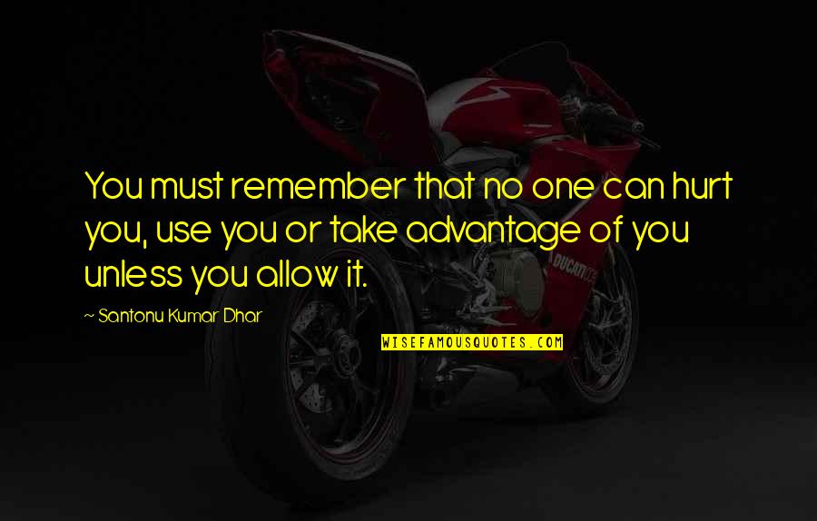 Hurt But Okay Quotes By Santonu Kumar Dhar: You must remember that no one can hurt