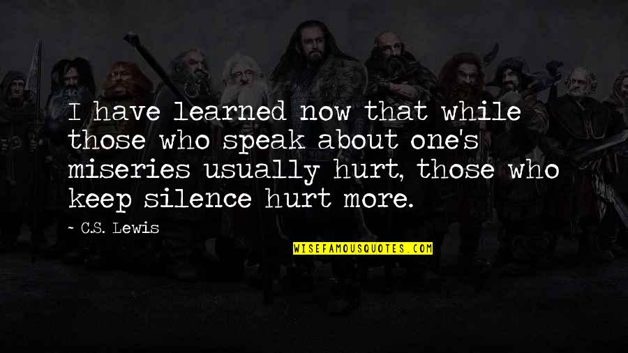 Hurt But Silence Quotes By C.S. Lewis: I have learned now that while those who
