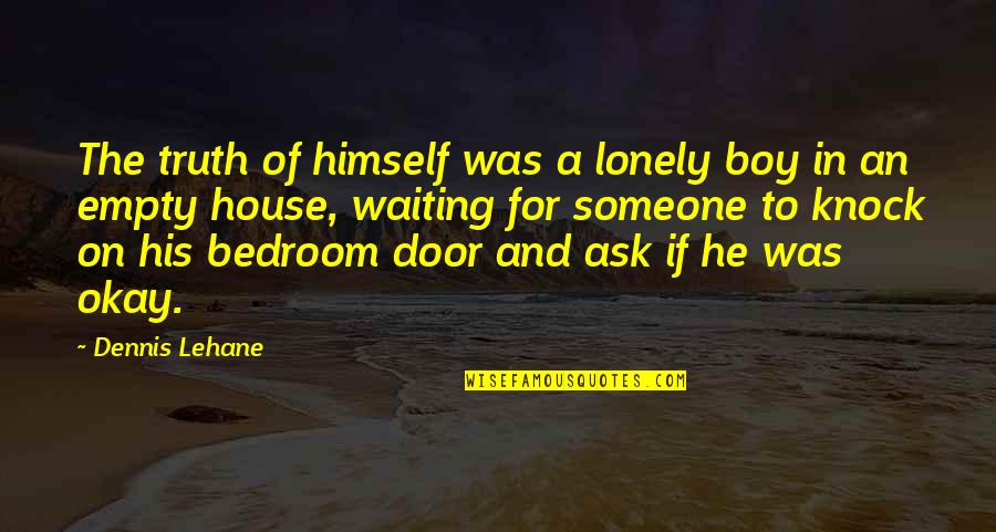 Hurt But Smiling Quotes By Dennis Lehane: The truth of himself was a lonely boy