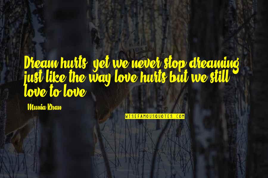 Hurt But Still Love You Quotes By Munia Khan: Dream hurts; yet we never stop dreaming; just