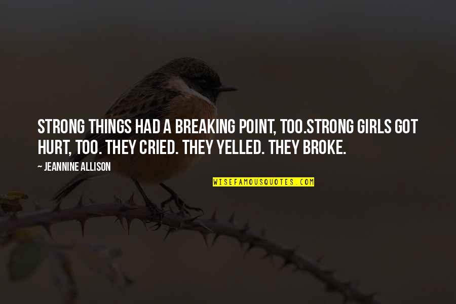 Hurt But Strong Quotes By Jeannine Allison: Strong things had a breaking point, too.Strong girls