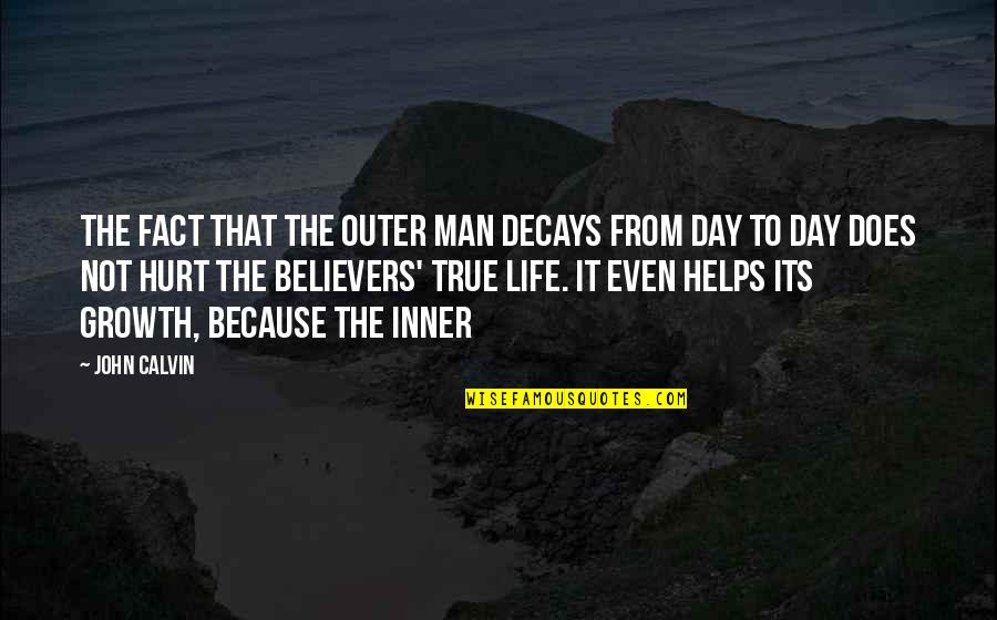 Hurt But True Quotes By John Calvin: The fact that the outer man decays from
