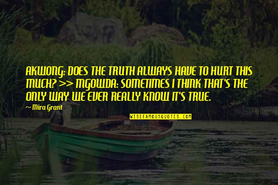 Hurt But True Quotes By Mira Grant: AKWONG: DOES THE TRUTH ALWAYS HAVE TO HURT
