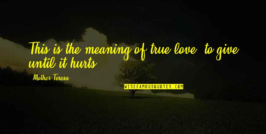 Hurt But True Quotes By Mother Teresa: This is the meaning of true love, to