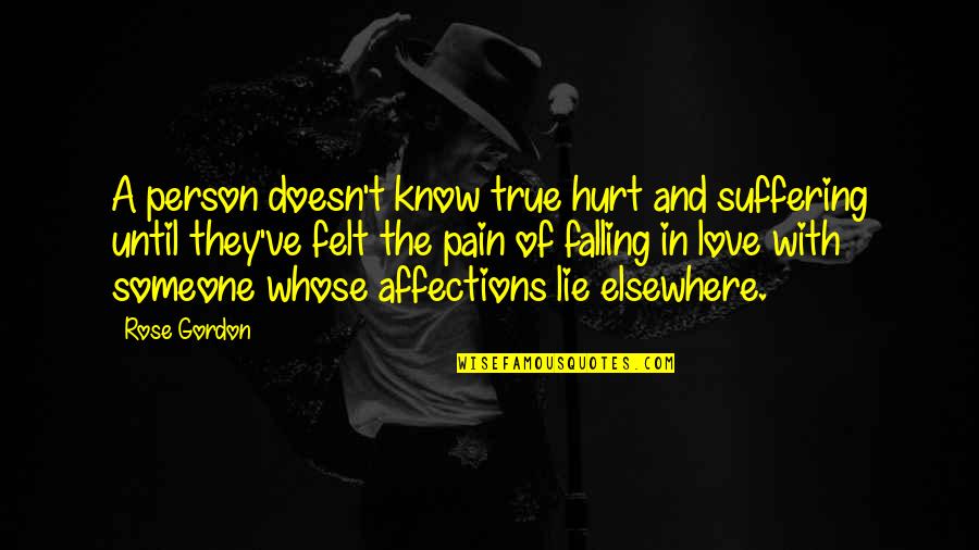 Hurt But True Quotes By Rose Gordon: A person doesn't know true hurt and suffering