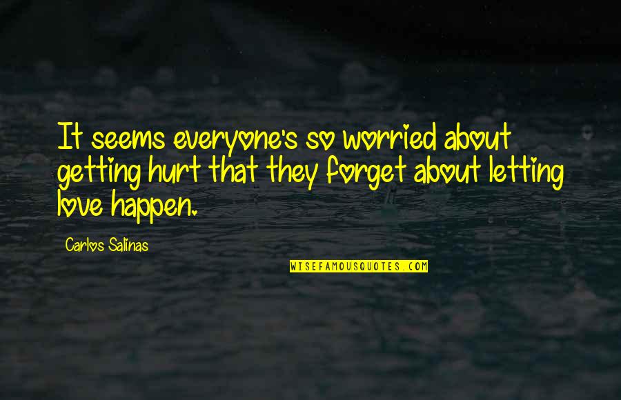 Hurt By Everyone Quotes By Carlos Salinas: It seems everyone's so worried about getting hurt Hurt By Everyone Quotes By Carlos Salinas: It seems everyone's so worried about getting hurt