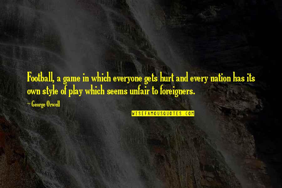 Hurt By Everyone Quotes By George Orwell: Football, a game in which everyone gets hurt Hurt By Everyone Quotes By George Orwell: Football, a game in which everyone gets hurt