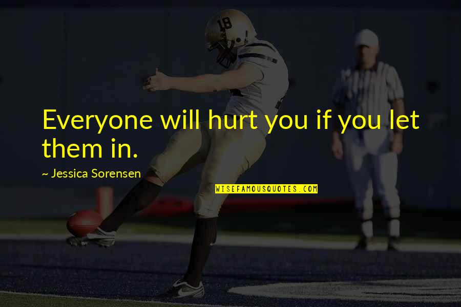 Hurt By Everyone Quotes By Jessica Sorensen: Everyone will hurt you if you let them Hurt By Everyone Quotes By Jessica Sorensen: Everyone will hurt you if you let them