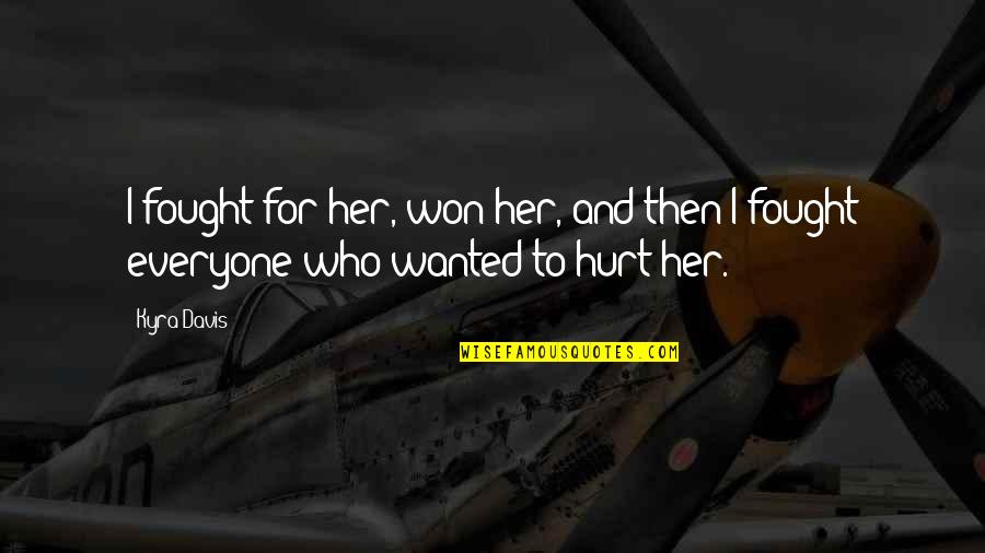 Hurt By Everyone Quotes By Kyra Davis: I fought for her, won her, and then