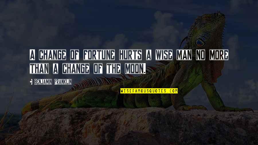 Hurt By Man Quotes By Benjamin Franklin: A change of fortune hurts a wise man