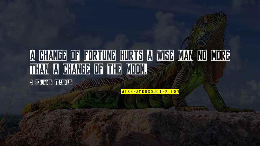 Hurt By Man Quotes By Benjamin Franklin: A change of fortune hurts a wise man Hurt By Man Quotes By Benjamin Franklin: A change of fortune hurts a wise man