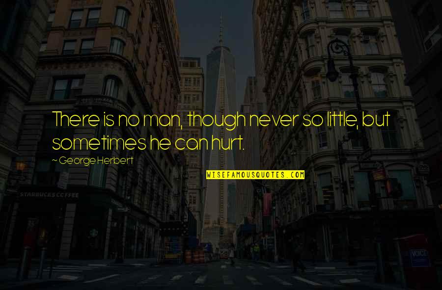 Hurt By Man Quotes By George Herbert: There is no man, though never so little,