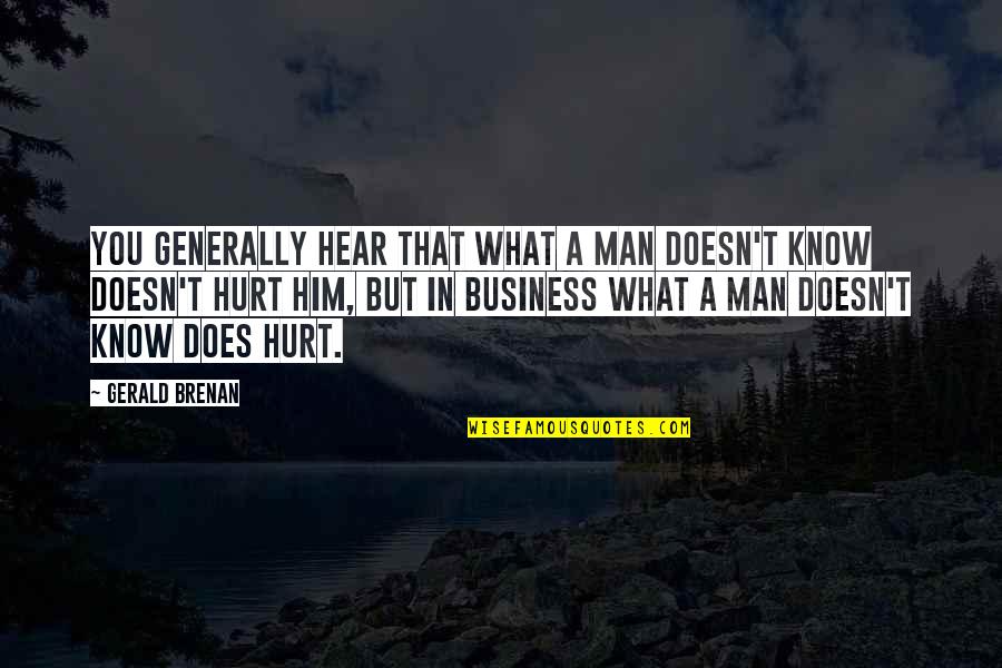 Hurt By Man Quotes By Gerald Brenan: You generally hear that what a man doesn't Hurt By Man Quotes By Gerald Brenan: You generally hear that what a man doesn't