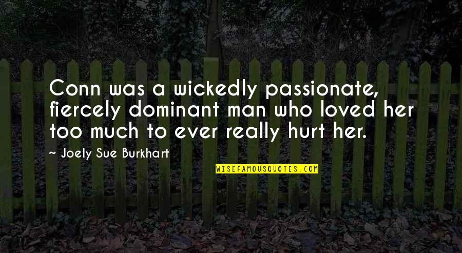 Hurt By Man Quotes By Joely Sue Burkhart: Conn was a wickedly passionate, fiercely dominant man
