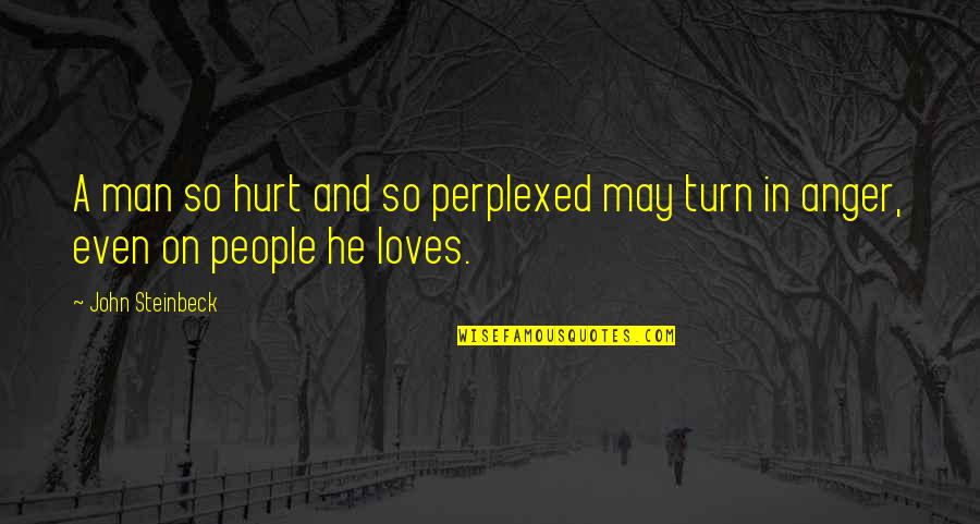 Hurt By Man Quotes By John Steinbeck: A man so hurt and so perplexed may
