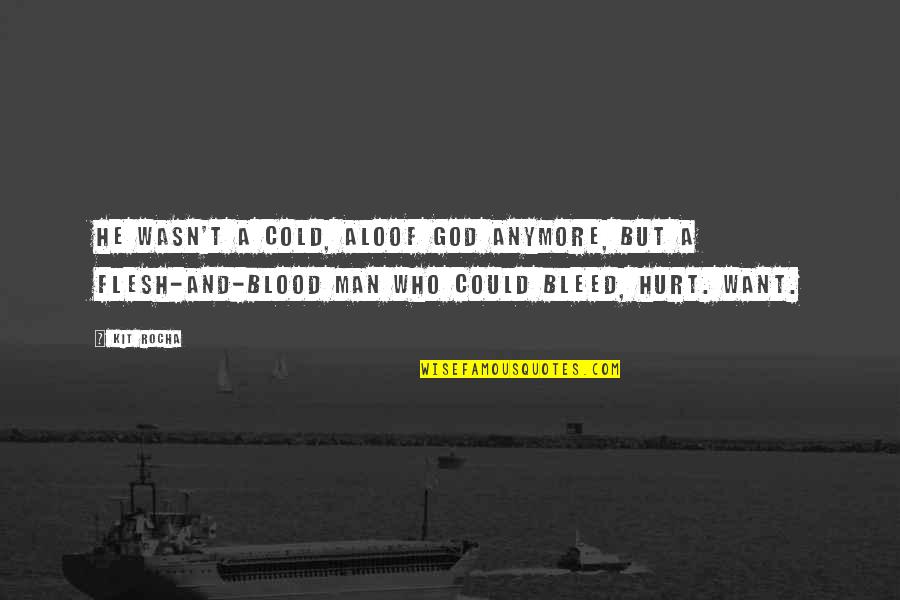 Hurt By Man Quotes By Kit Rocha: He wasn't a cold, aloof god anymore, but Hurt By Man Quotes By Kit Rocha: He wasn't a cold, aloof god anymore, but